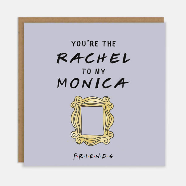 Youre The Rachel To My Monica